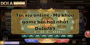 Tài Xỉu Online - Mở Khóa Game Bài Hot Nhất Dola789